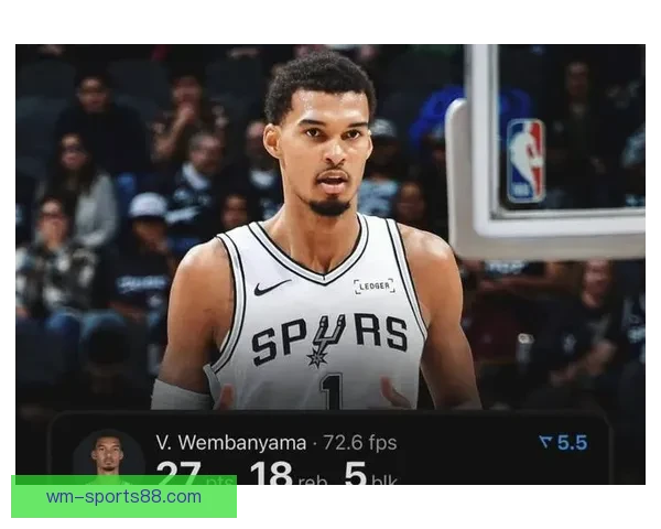 以文班亚马率马刺豪取六连胜单场二十六分十四板四助五帽空接暴扣